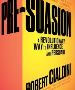 Pre-Suasion – A Revolutionary Way to Influence and Persuade