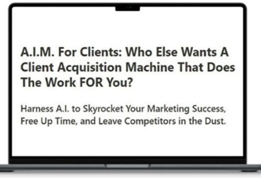 Download A.I.M. For Clients – A Client Acquisition Machine That Does The Work FOR You